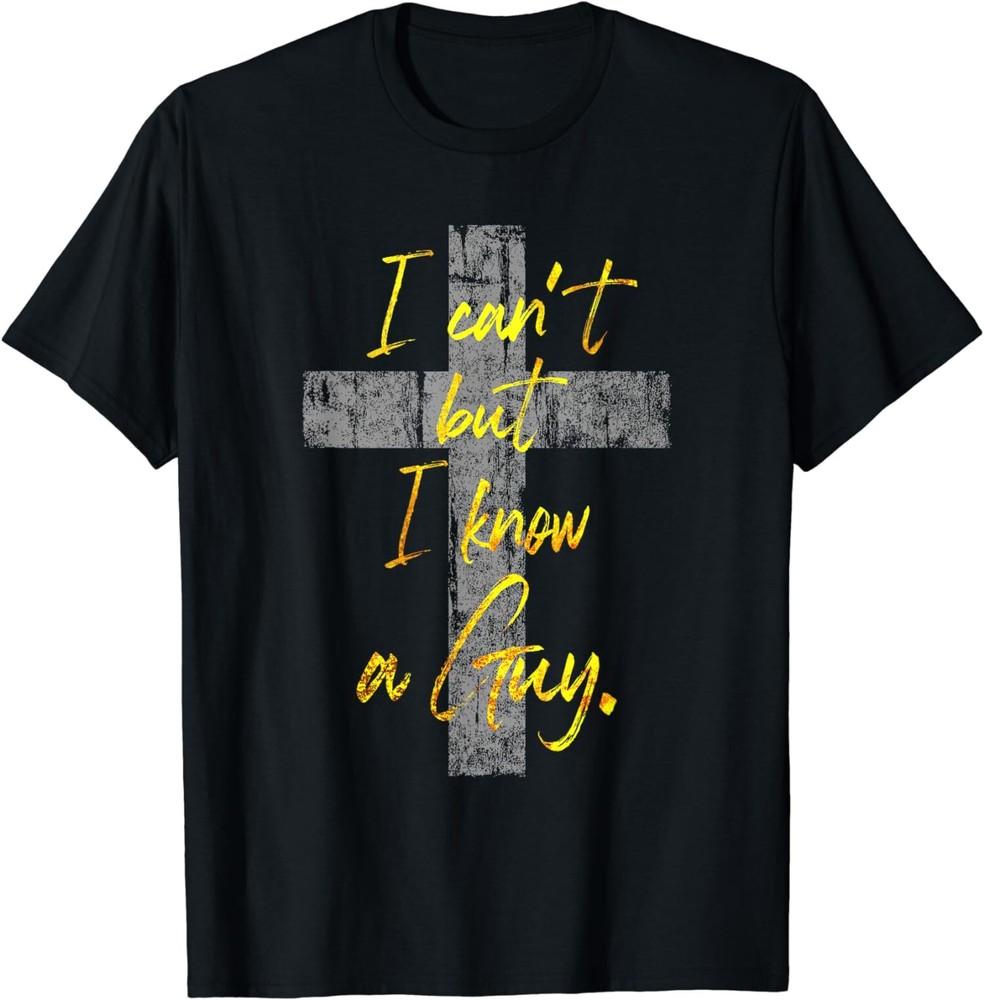 

I Can t But I Know A Guy Jesus Cross Funny Christian T-Shirt Unisex T-Shirt L