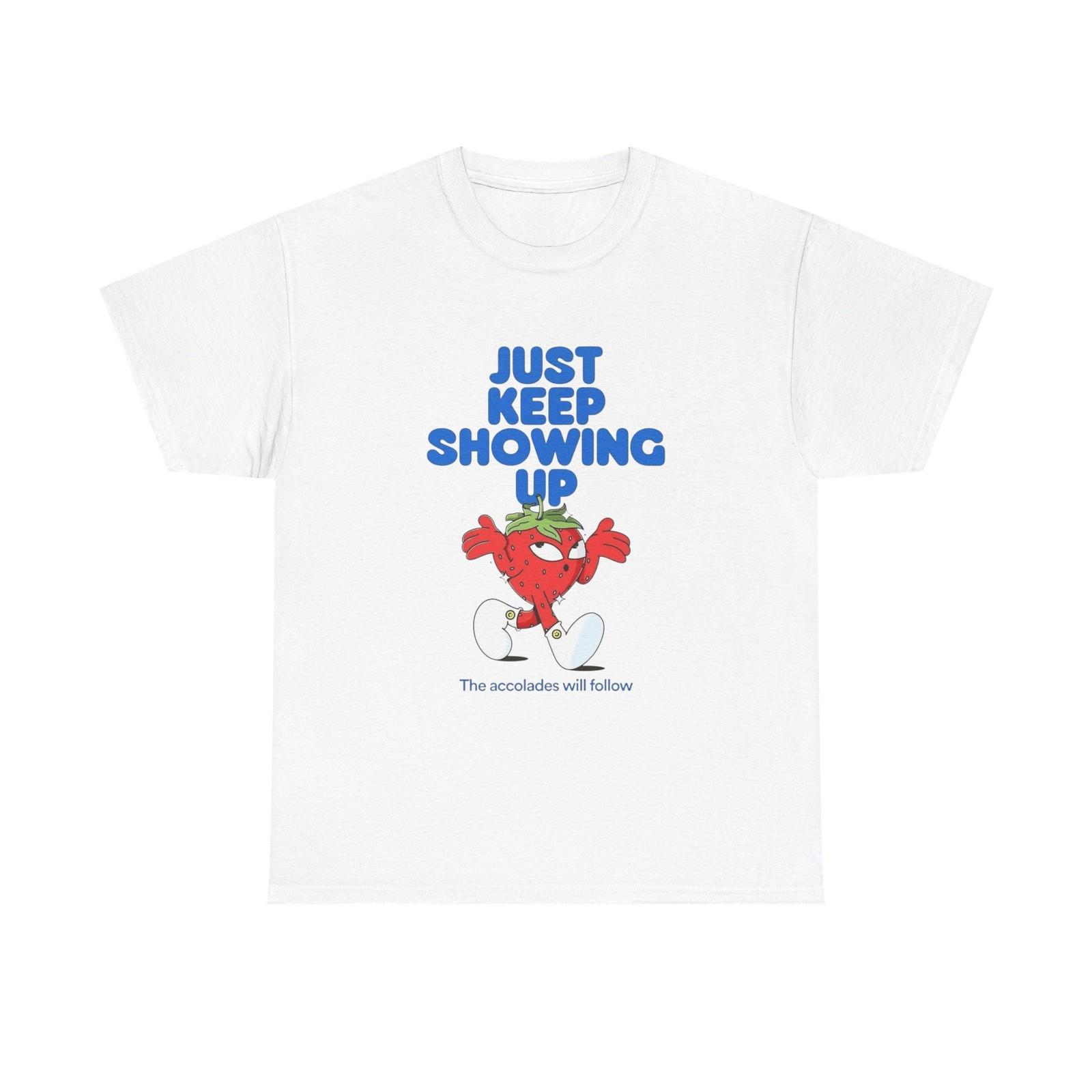 Just Keep Showing Up Graphic T Shirt Unisex Heavy Cotton Tee L