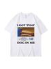 I Got That Dog In Me Funny Meme Summer Print T-Shirt Women Clothes Friends Gift Creativity Popular Tshirts Oversized Female Tees