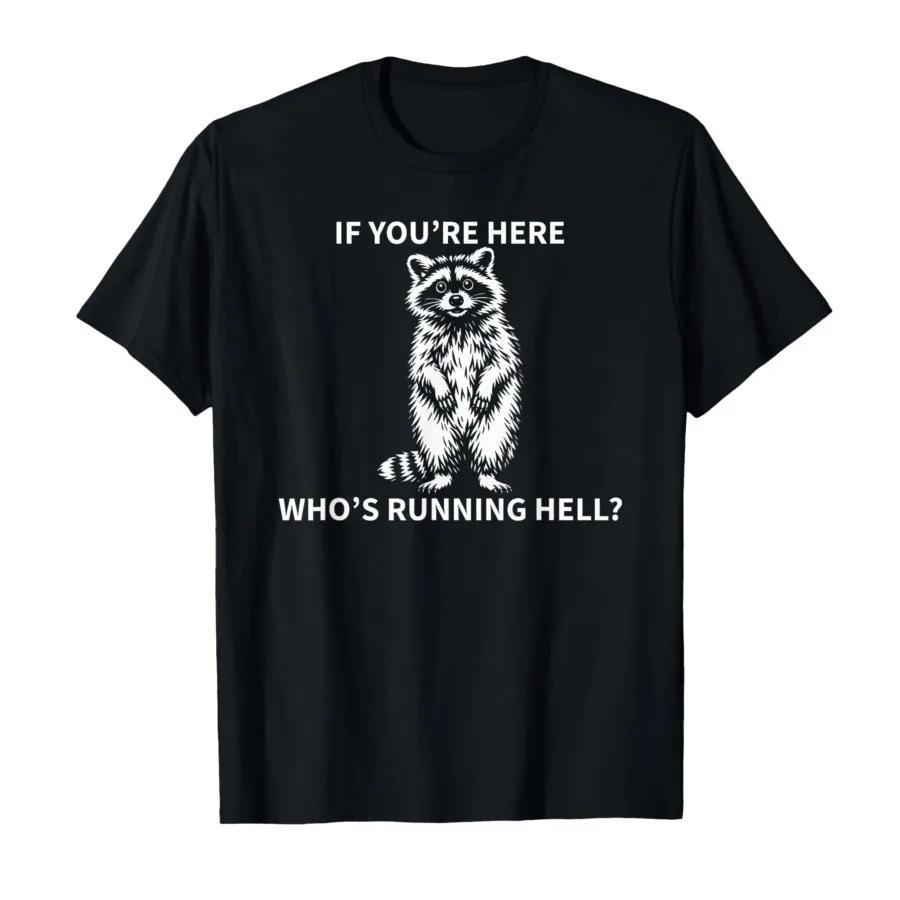 If Youre Here Whos Running Hell Funny Raccoon Sarcastic Tshirt For Men Women 100 Cotton T Shirts Short Sleeve Tops 04133