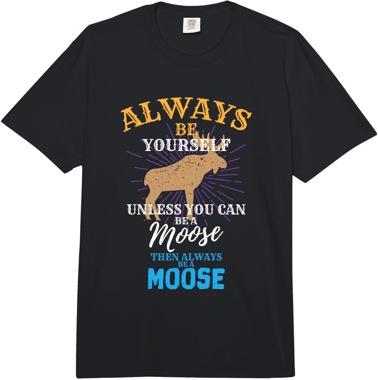 Always Be Yourself Unless You Can Be A Moose Gift Comfort Colors Adult Heavyweight Unisex T-Shirt M