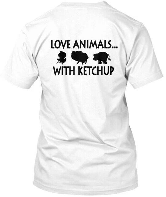 

I Love Animals With Ketchup - T shirt Made in the USA Size S to 5XL 2XL