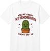 Ask Me About My Hemorrhoids I Wont Shut Up Funny Novelty Cactus Gift T Shirt