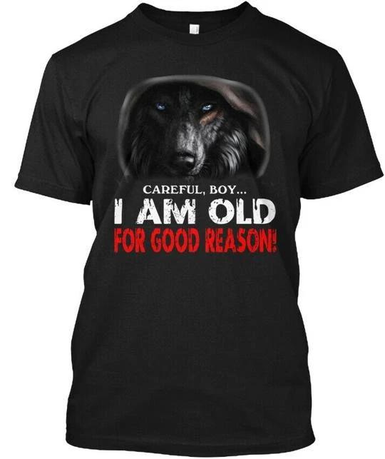 

Careful Boy I Am Old For Good Reason T shirt Made in the USA Size S to 5XL M