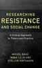 The Researching Resistance and Social Change : A Critical Approach To Theory and Practice Book