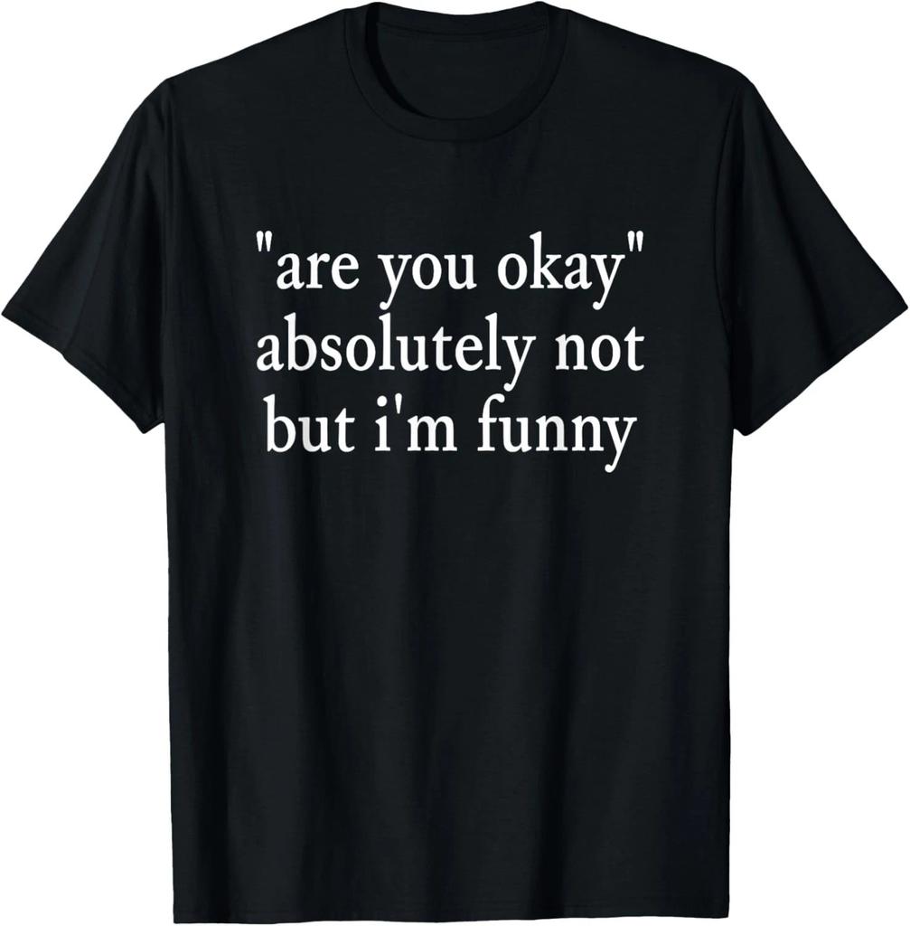are You Okay_ Absolutely Not But I_m Funny Sarcastic Quote T- Shirt