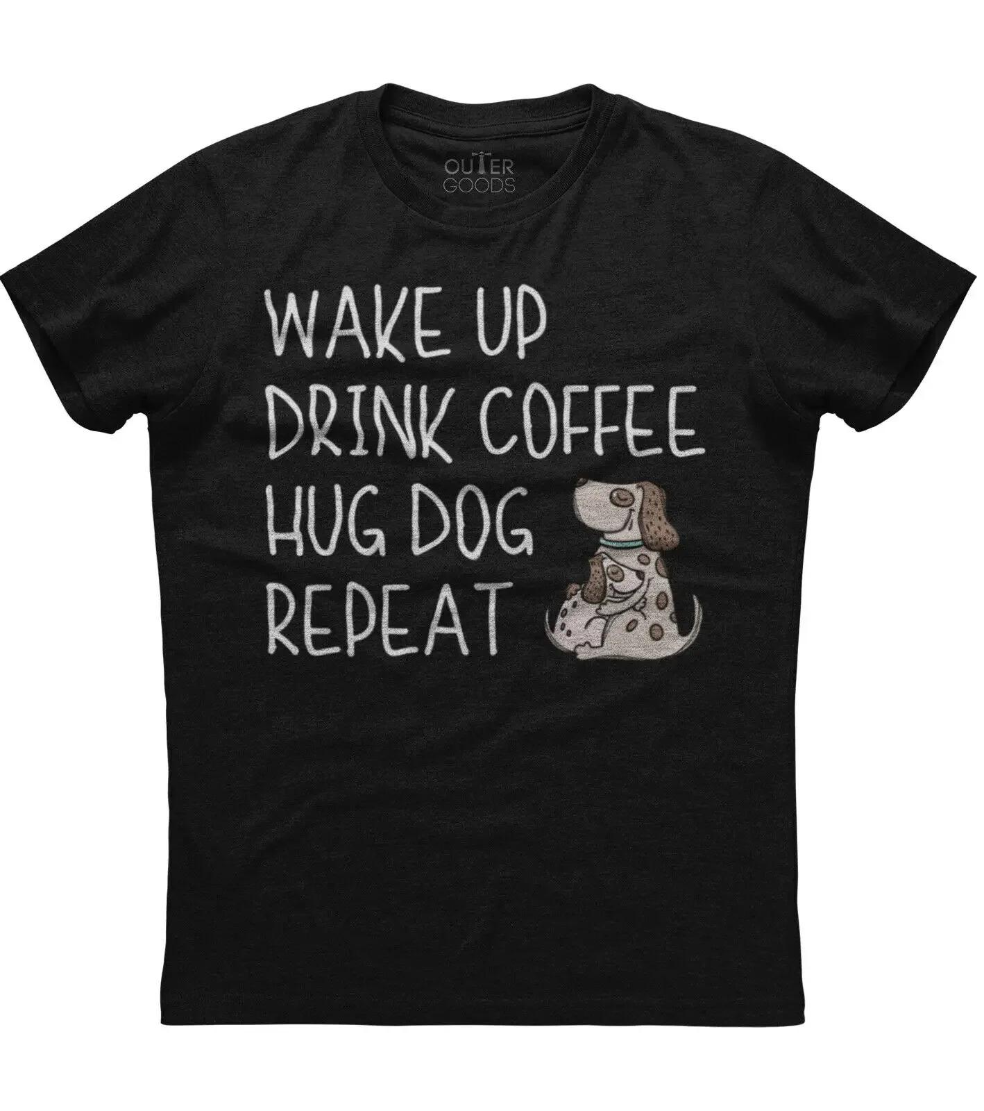 

Wake Up Drink Coffee Hug Dog Repeat Funny Dog Lovers Phrase TShirt Summer Cotton ONeck Short Sleeve Mens T Shirt New S3XL 4XL