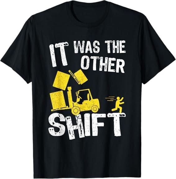 It Was The Other Shift Forklift Driver Funny Forklift Tee T-Shirt