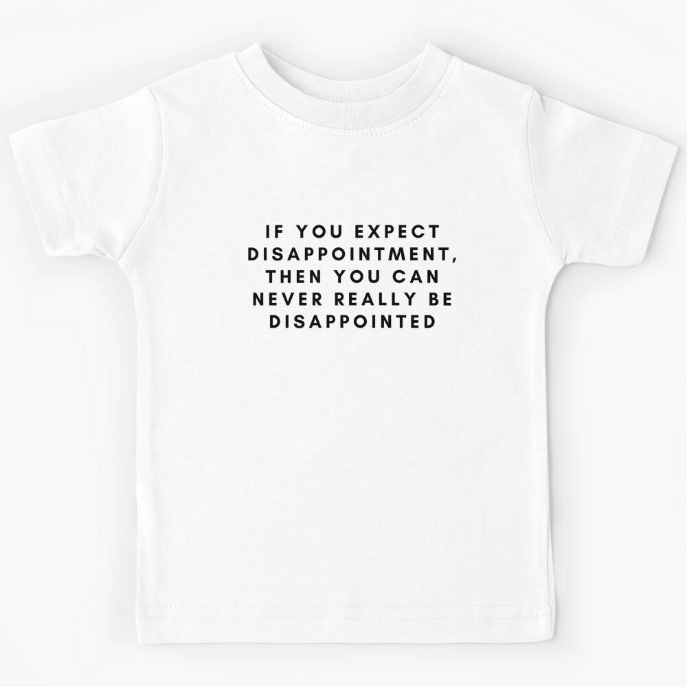 If you expect disappointment, then you can never really be disappointed   Kids T-Shirt 160