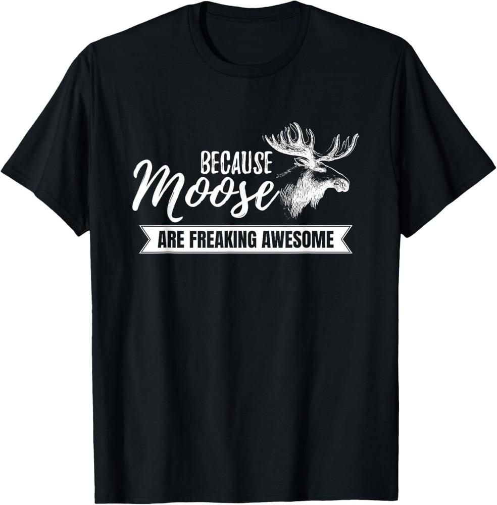 

Because Moose Are Freaking Awesome Funny Gift T-Shirt M