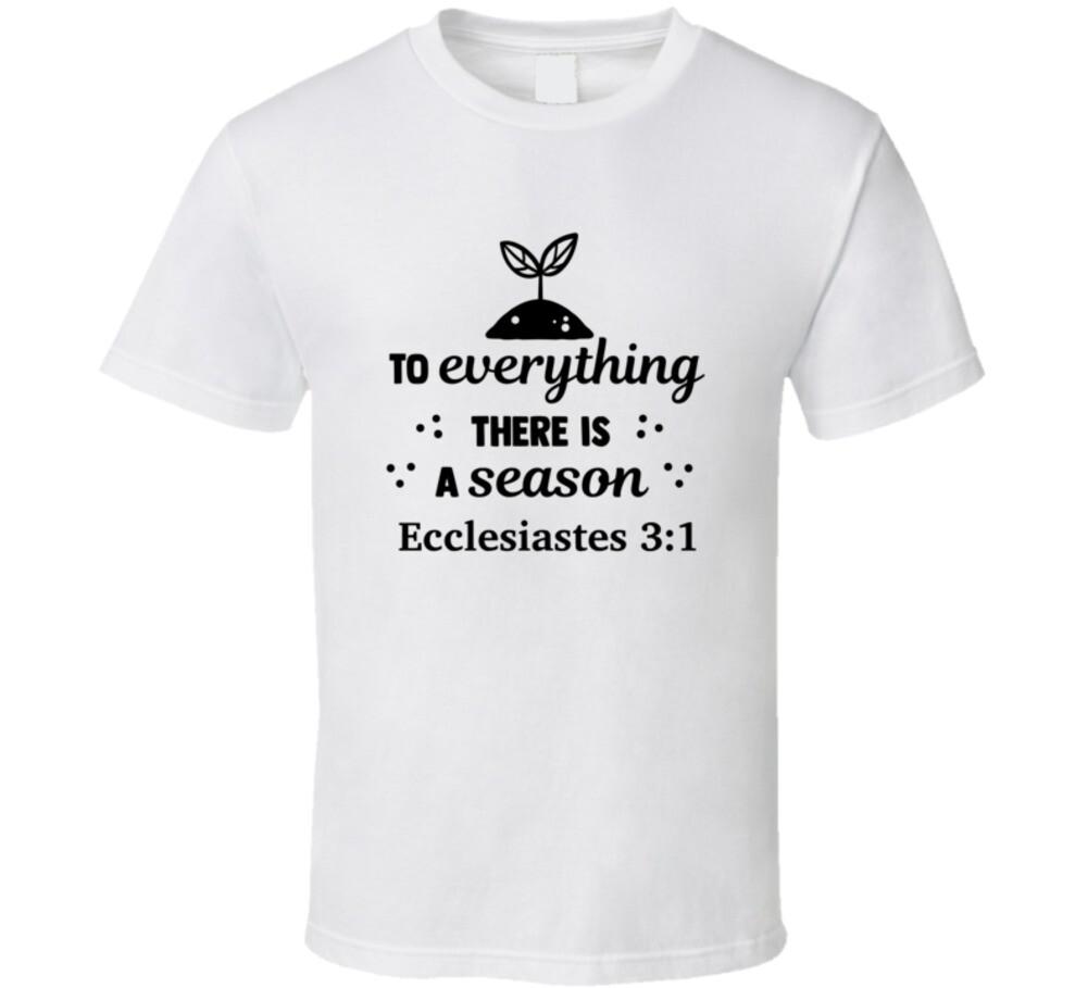To Everything There Is A Season Ecclesiastes 3:1 Novelty Tee Christian TShirt XXL