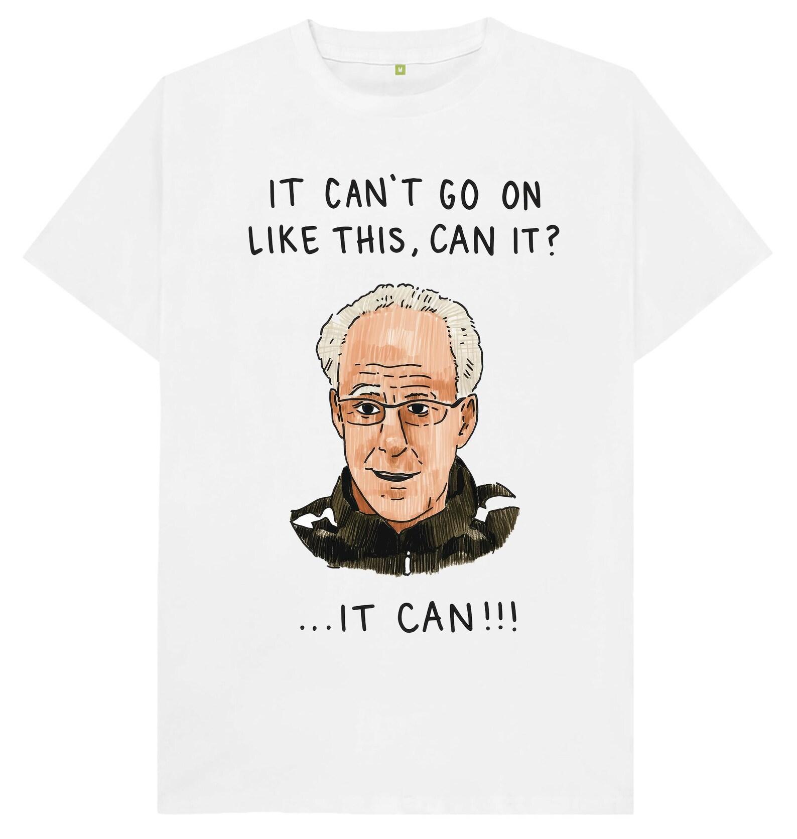 It Can t Go On Like This Can It? It Can Funny T shirt S