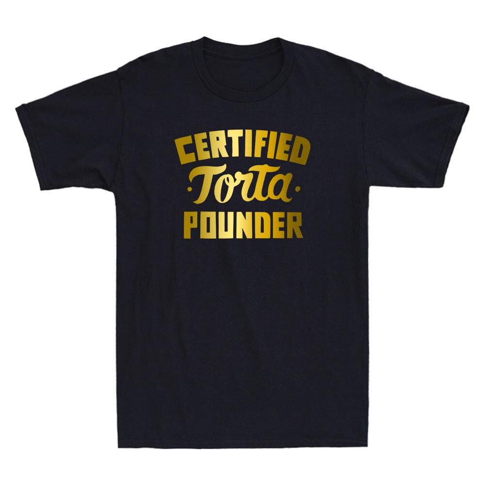 Certified Torta Pounder Funny Sayings Quotes Novelty Men s Short Sleeve T-Shirt Unisex T-Shirt M
