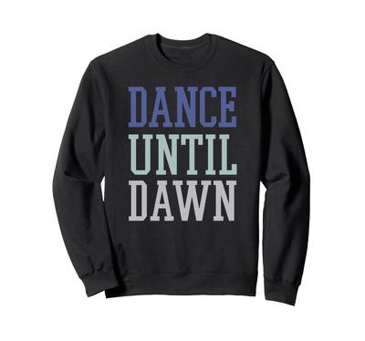 Trendy Dance Until Dawn Sweatshirt