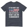 If You Dont Like Trump Then You Probably Wont Like Me TShirt