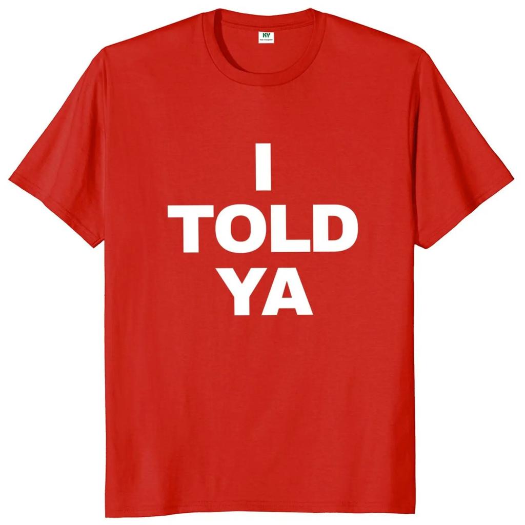 I Told Ya T Shirt Funny Quotes Y2k Gift T-shirt For Men Women Cotton O-neck Unisex Tee Tops