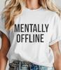 MENTALLY OFFLINE Funny Quote T-Shirt | Humor Tee
