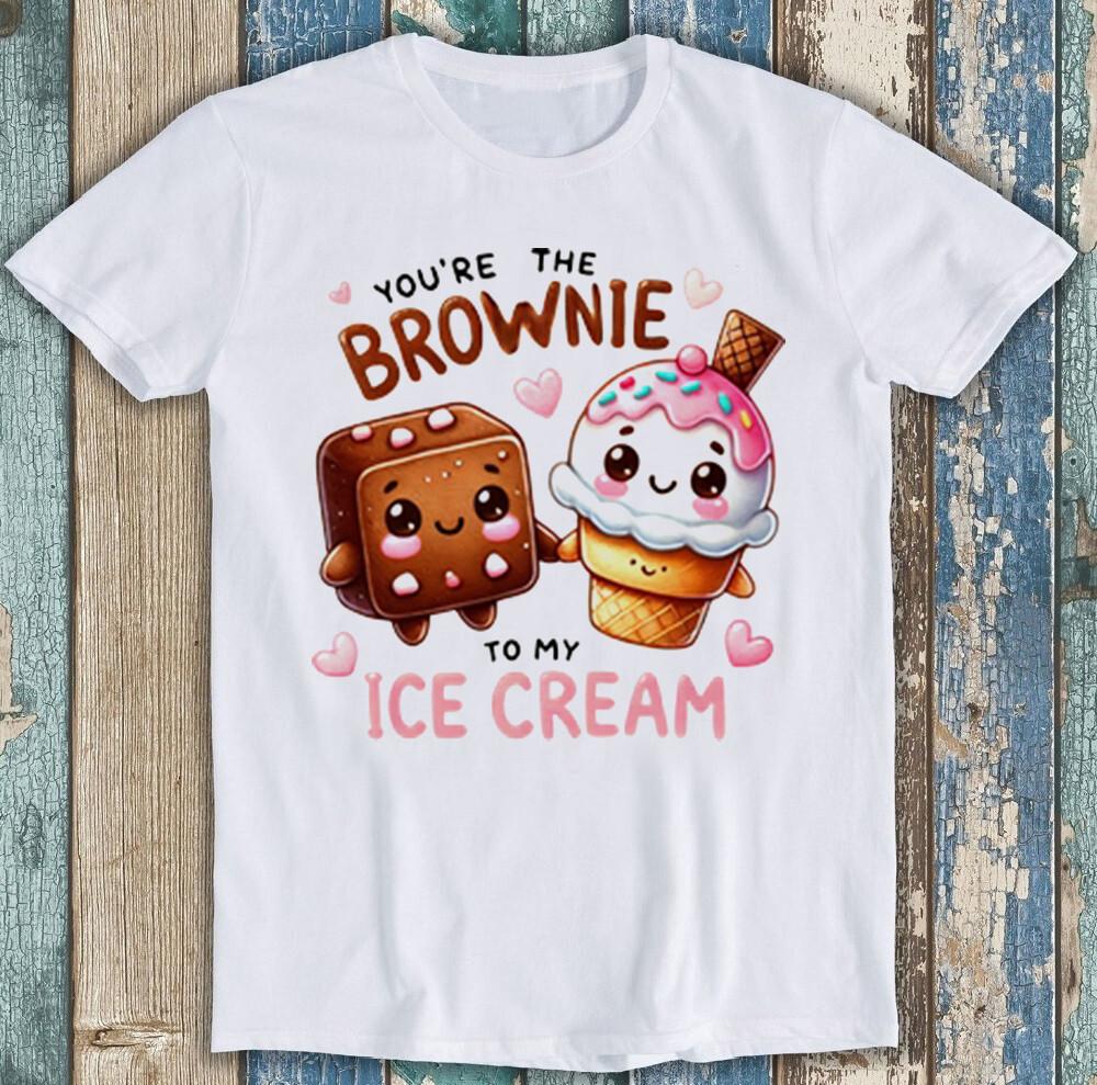 Valentine's Day You're The Brownie To My Ice Cream Funny Gift Tee T Shirt 1968