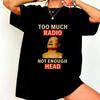 Too Much Radio Not Enough Head Funny 90s 80s 2000s Y2k Retro Tshirt Y2k Style Harajuku Y2k Tshirt Unisex Unisex Streetwear Tops