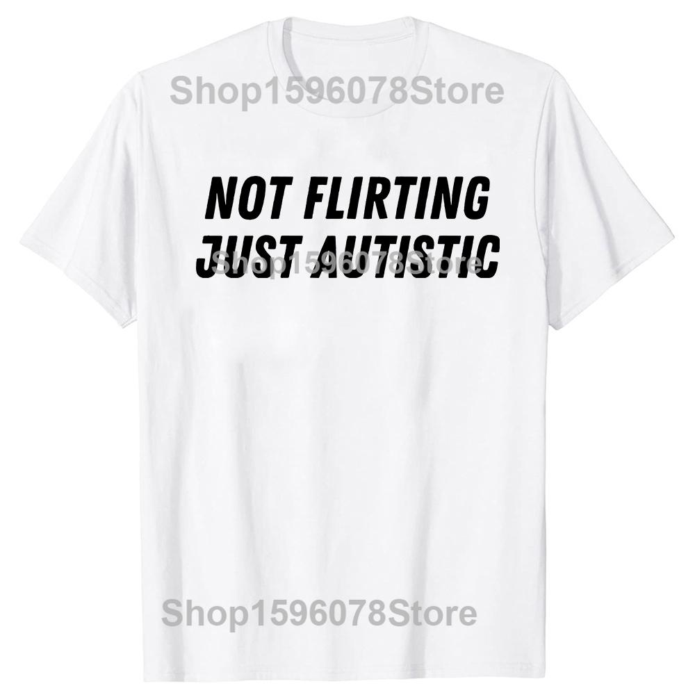 Not Flirting Just Autistic T Shirt I Have Autism Awareness T Shirts Men Streetwear Tee Shirt Short Sleeve Unisex Loose Clothing