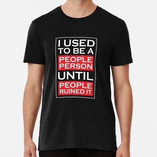 I Used To Be A People Person Until Ruined It S to 5XL Made in the USA T-shirt M