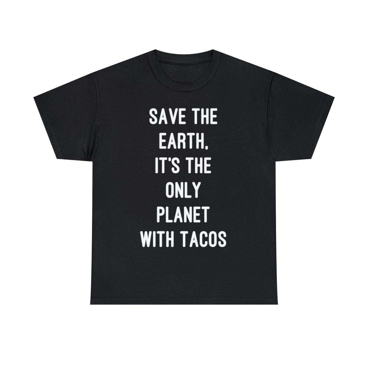 Save The Earth, It s The Only Planet With Tacos Graphic Tee Shirt, S-5XL XL