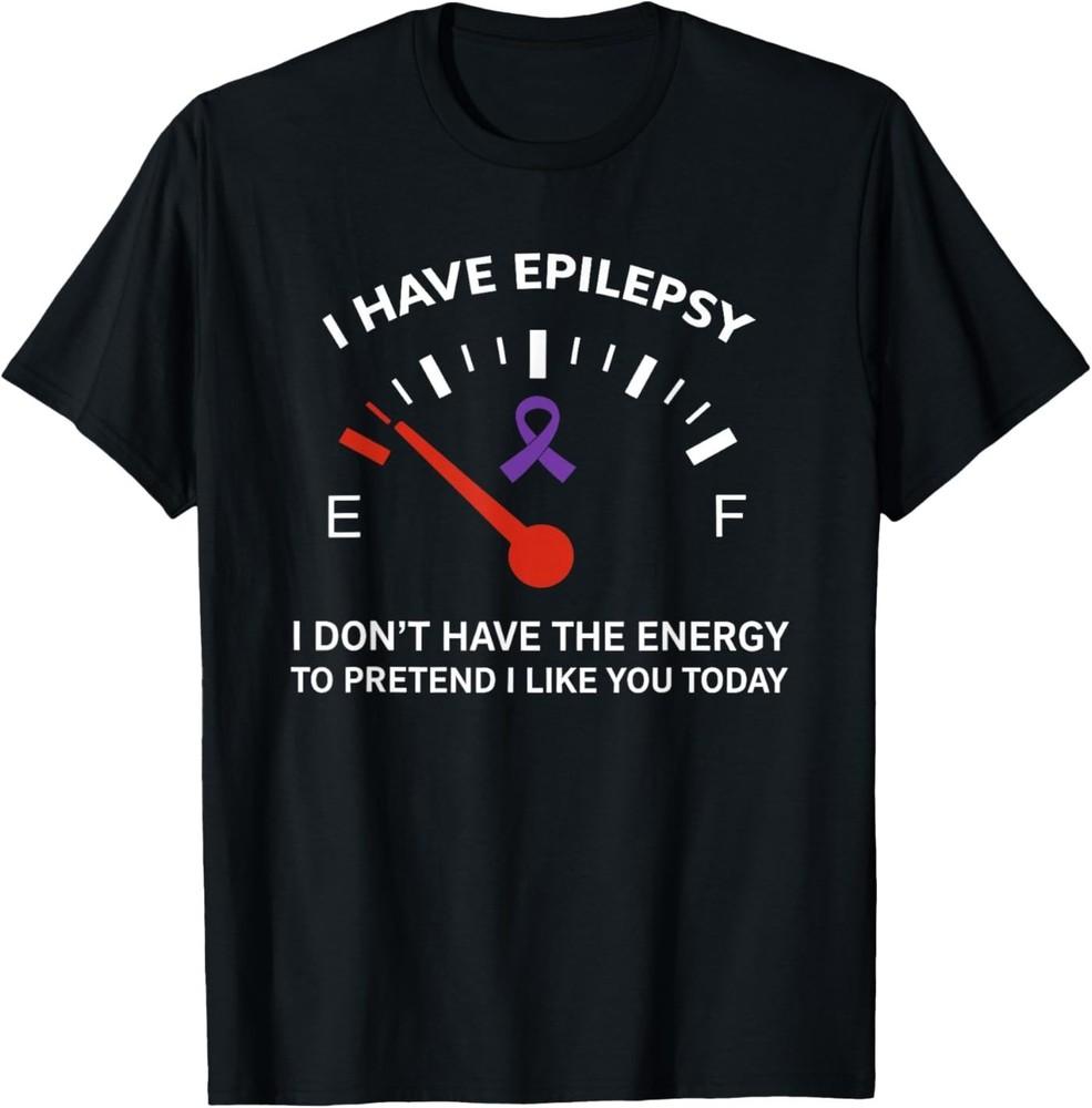 I Have Epilepsy I Don't Have The Energy To Pretend I Like You T‑Shirt