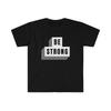 Be Strong Softstyle Motivational T Shirt Inspirational Quote