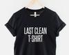 Last Clean T-Shirt: Ring Spun Cotton, Teenager Humor Tee