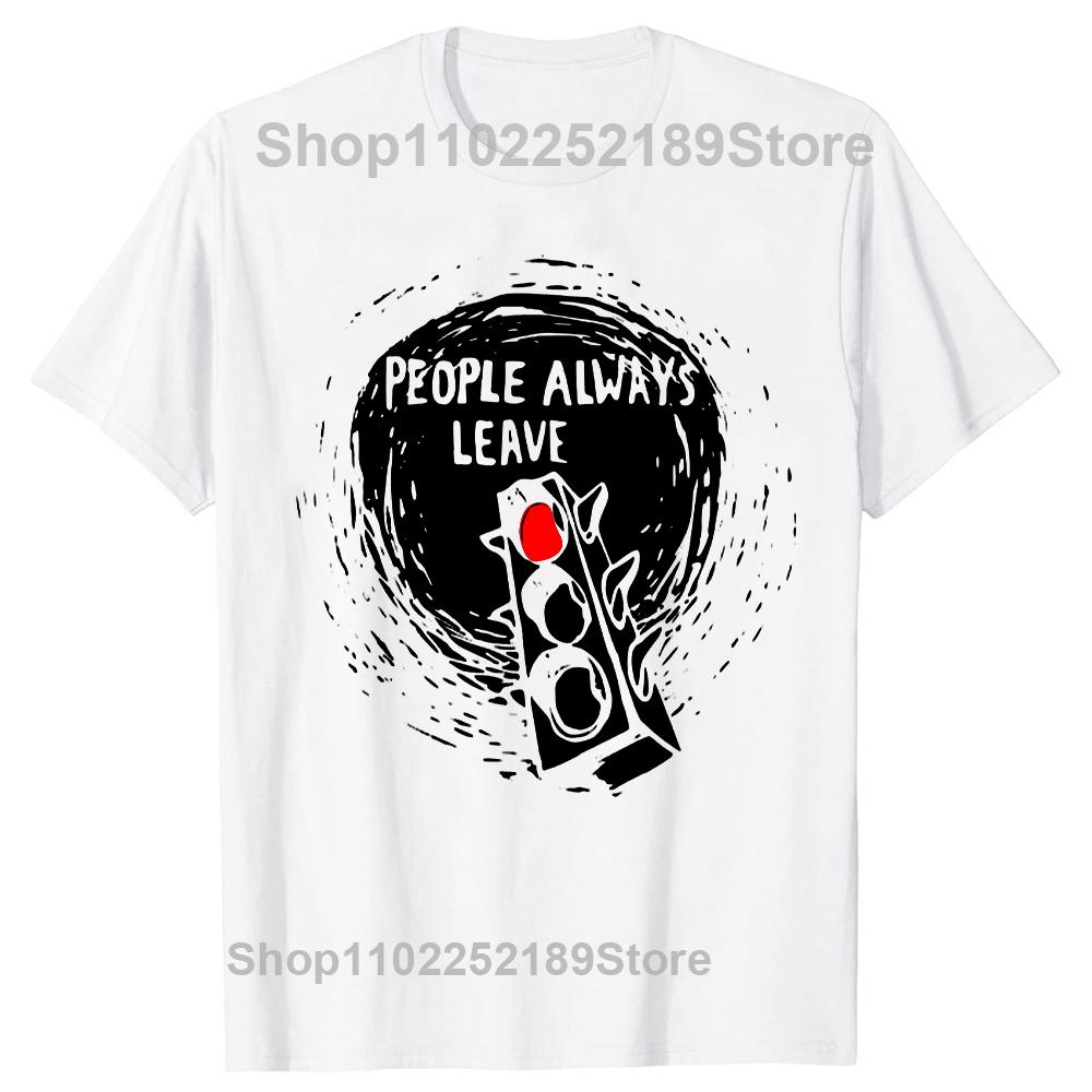 Funny One Tree Hill People Always Leave Graphic T-shirts Tshirt Men Women's Fashion Casual Oversized 100% Cotton T Shirt