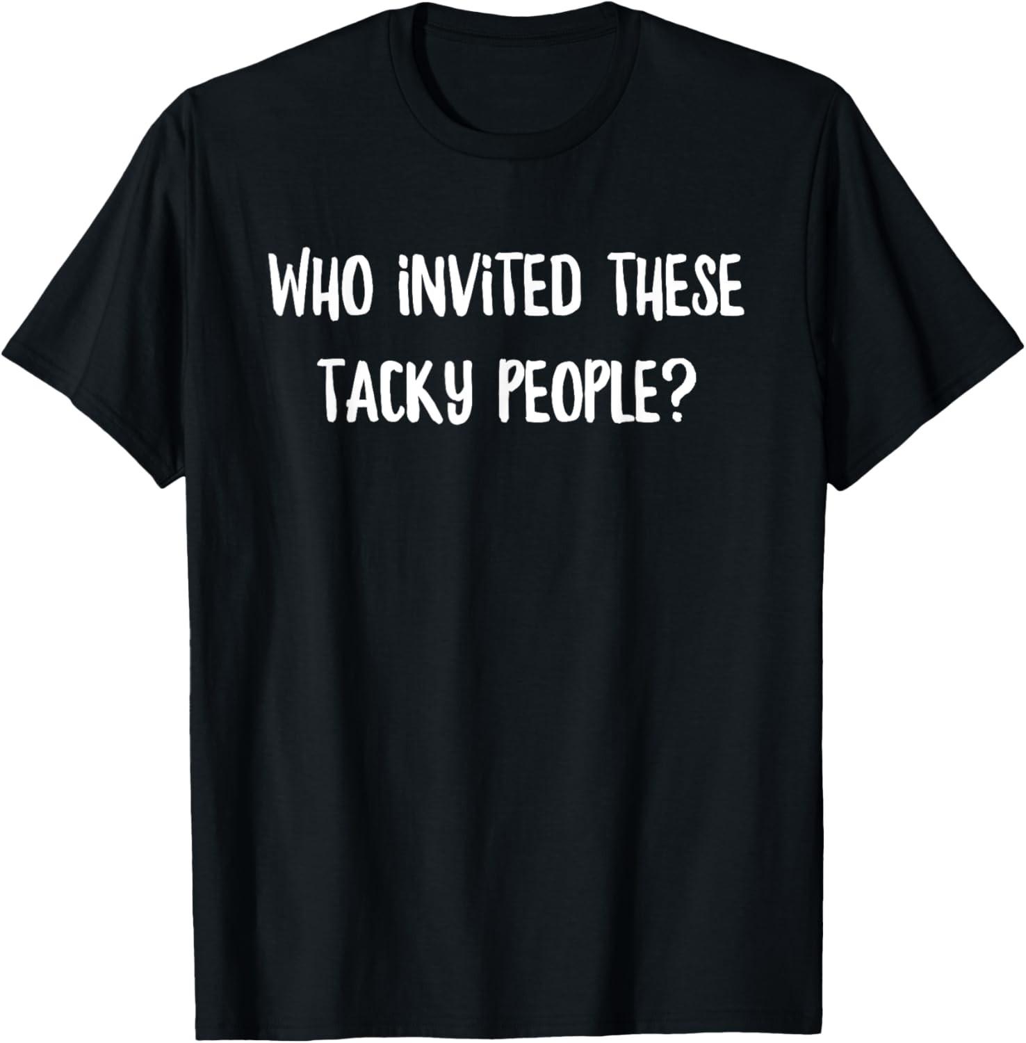 Who Invited These Tacky People Sarcastic Funny Humor Quote T-Shirt S разноцветный