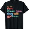 Hello we are that Dream Team They Told You T-Shirt
