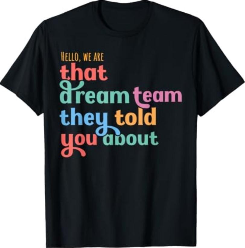 Hello we are that Dream Team They Told You T-Shirt