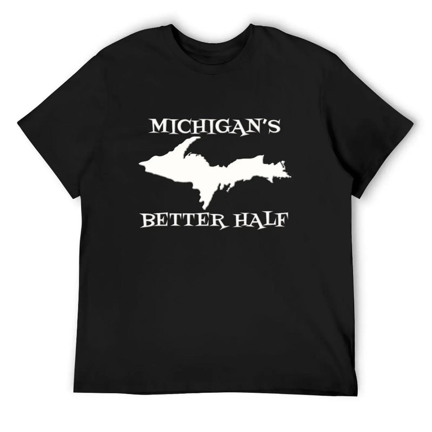 Michigan s Better Half Upper Peninsula Michigan Yooper T-Shirt anime clothes blanks customs luxury clothes men XXXXXL разноцветный