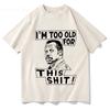 Im Too Old for This Shit Lethal Weapon T Shirt Men/Women Harajuku Graphic T-Shirt High Quality Aesthetic Vintage Cotton Shirts