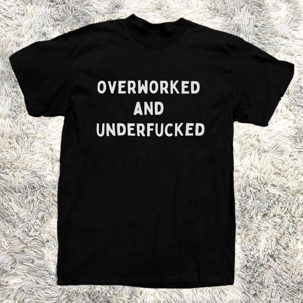 Overworked and Underfucked Men s Funny Offensive Rude T-Shirt - Cotton - Gift Unisex T-Shirt XL