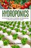 The Hydroponics : An Essential Guide To Building and Maintaining a Thriving Hydroponic Garden Book
