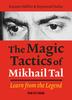 The Magic Tactics Of Mikhail Tal: Learn From The Legend
