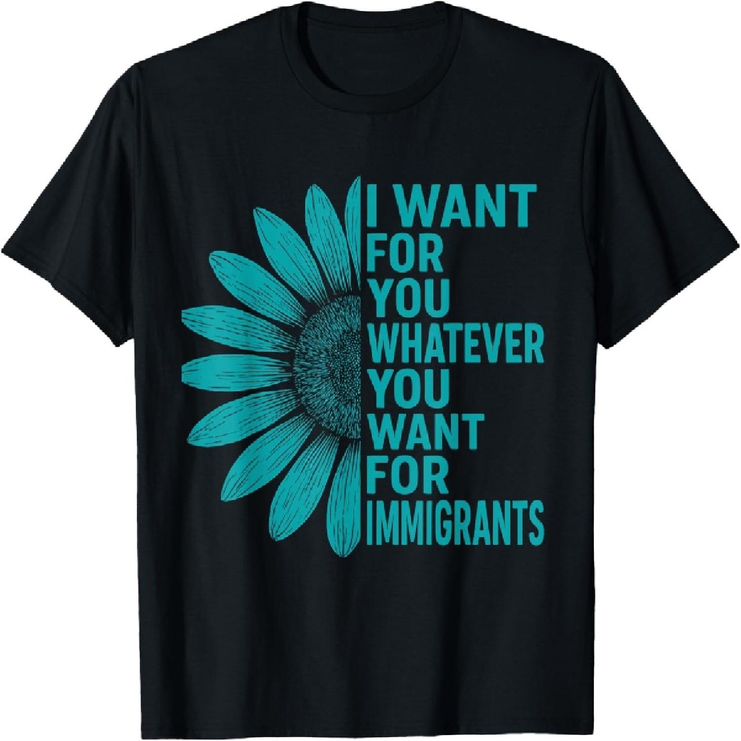 I Want For You Whatever You Want For Immigrants Sunflower T-Shirt XXXXXL разноцветный