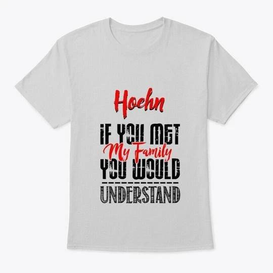 If You Met My Family Hoehn Funny T-Shirt 3XL
