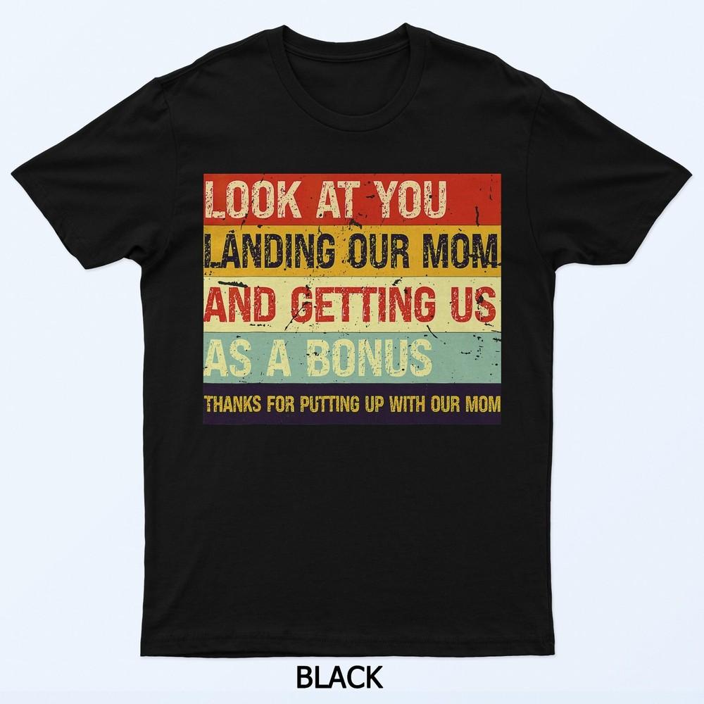 

Look At You Landing Our Mom And Getting Us As A Bonus Funny T-Shirt L