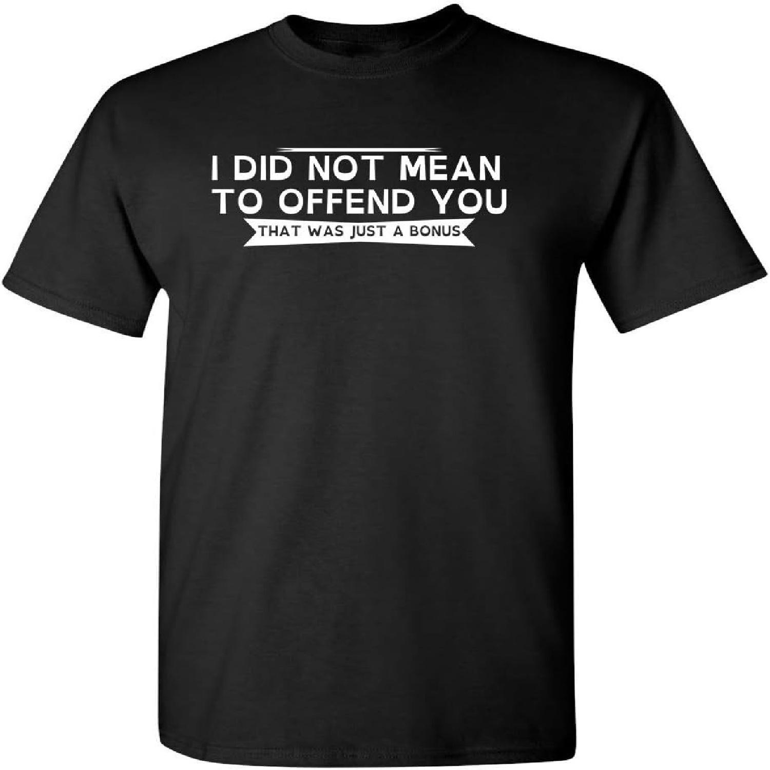 I Did Not Mean to Offend You Graphic Novelty Sarcastic Funny T Shirt S