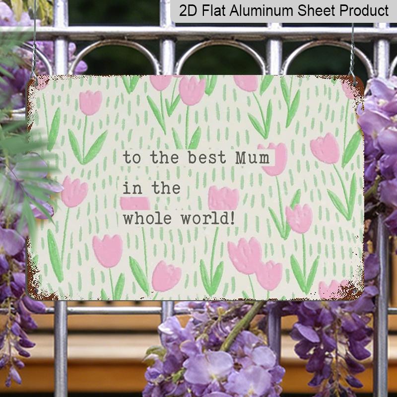 2D Flat 1pc To The Best Mum in The Whole World Happy Mother's Day Vintage Metal Aluminum Tin Sign Door Signs Exterior Home Cave Garage Bar Country