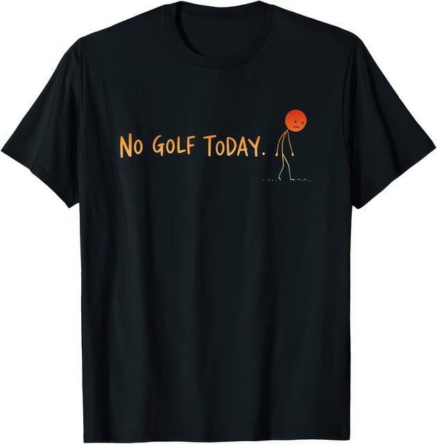 Golf Lover No Golf Today Humor Funny Gift Men Women T Shirt XXL