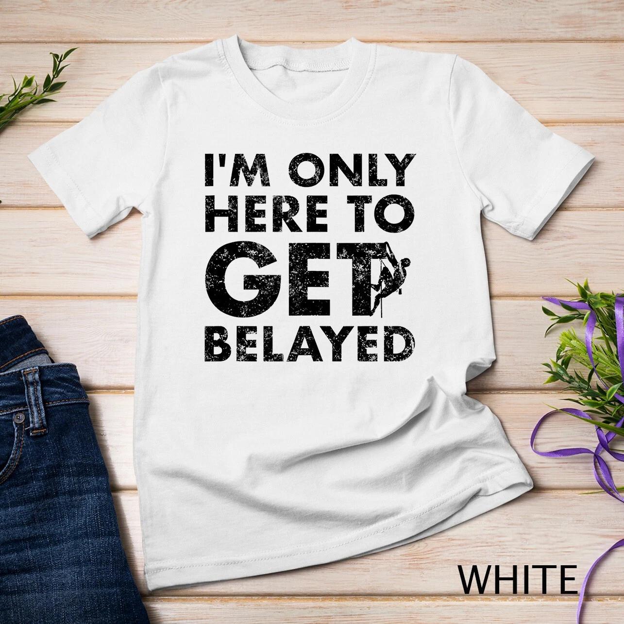 Funny Rock Climber Gift - Get Belayed - Rock Climbing Unisex T-shirt 4XL