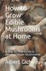 The How To Grow Edible Mushrooms At Home : A Step-by-Step Guide To Growing Oyster Mushrooms Book