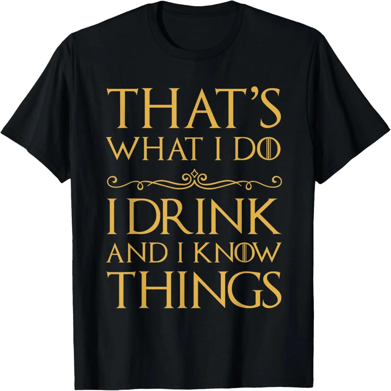 That s What I Do I Drink And I Know Things T-Shirt S