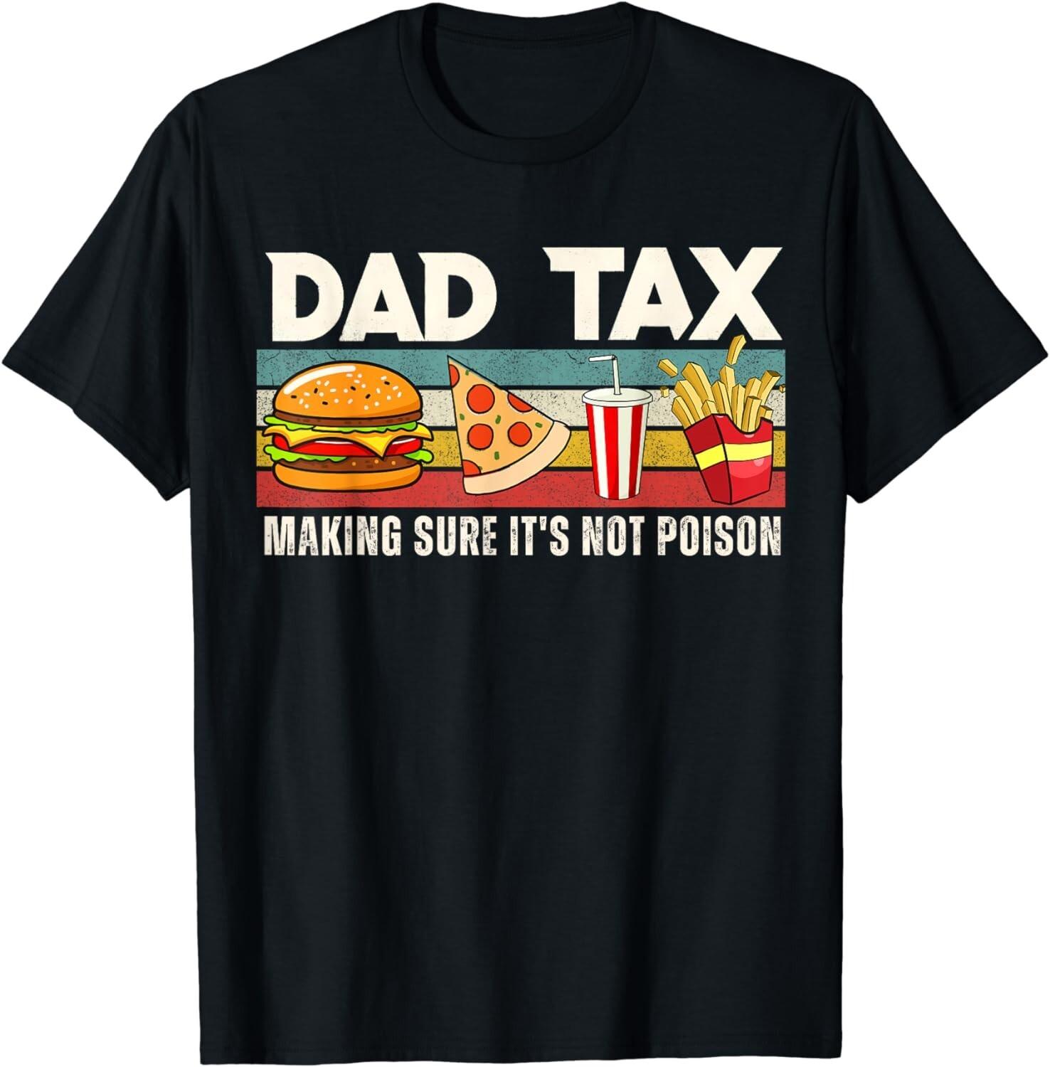 

Dad Tax Making Sure It s Not Poison. Funny Father s Day Mens Gift Unisex T-Shirt S разноцветный