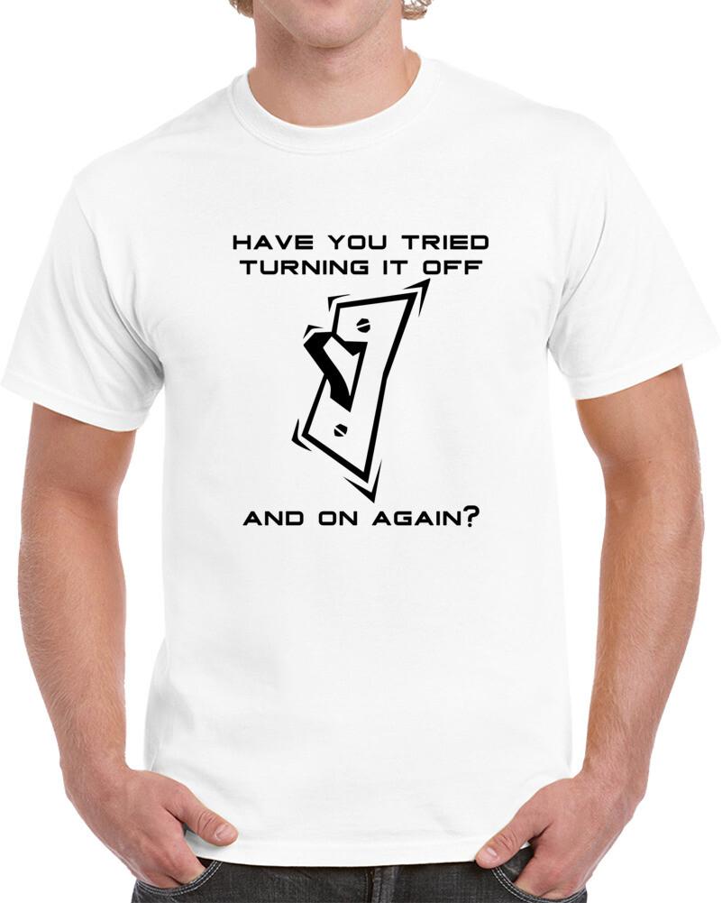 Have You Tried Turning It Off And On Again Funny Techy Geek T shirt S