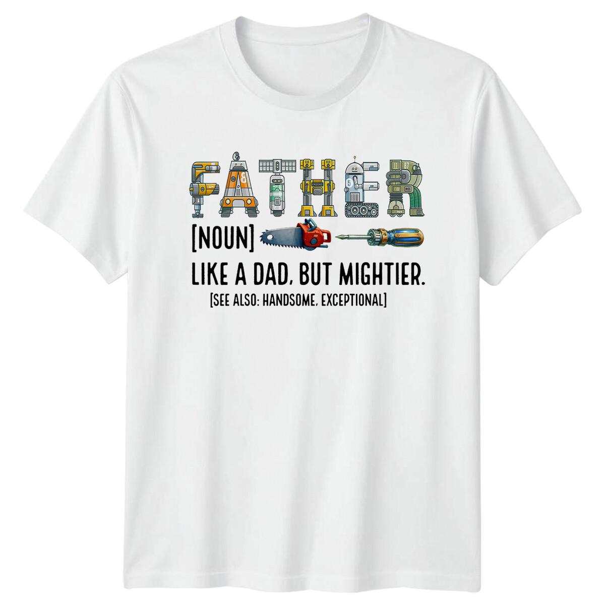 Father Like A Dad But Mightier Fathers Day Mens T-Shirt Dad Quote XXXXL